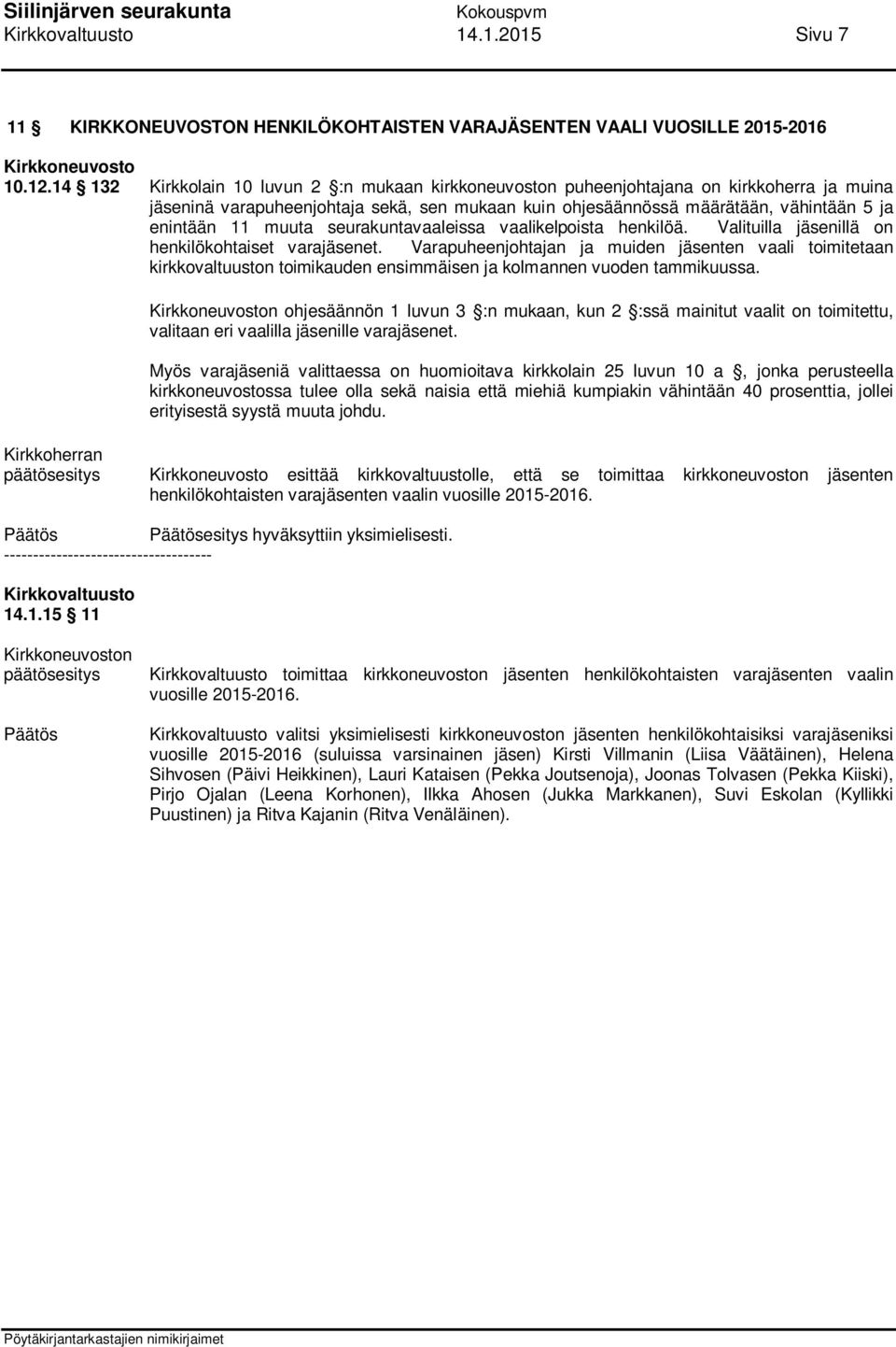 muuta seurakuntavaaleissa vaalikelpoista henkilöä. Valituilla jäsenillä on henkilökohtaiset varajäsenet.