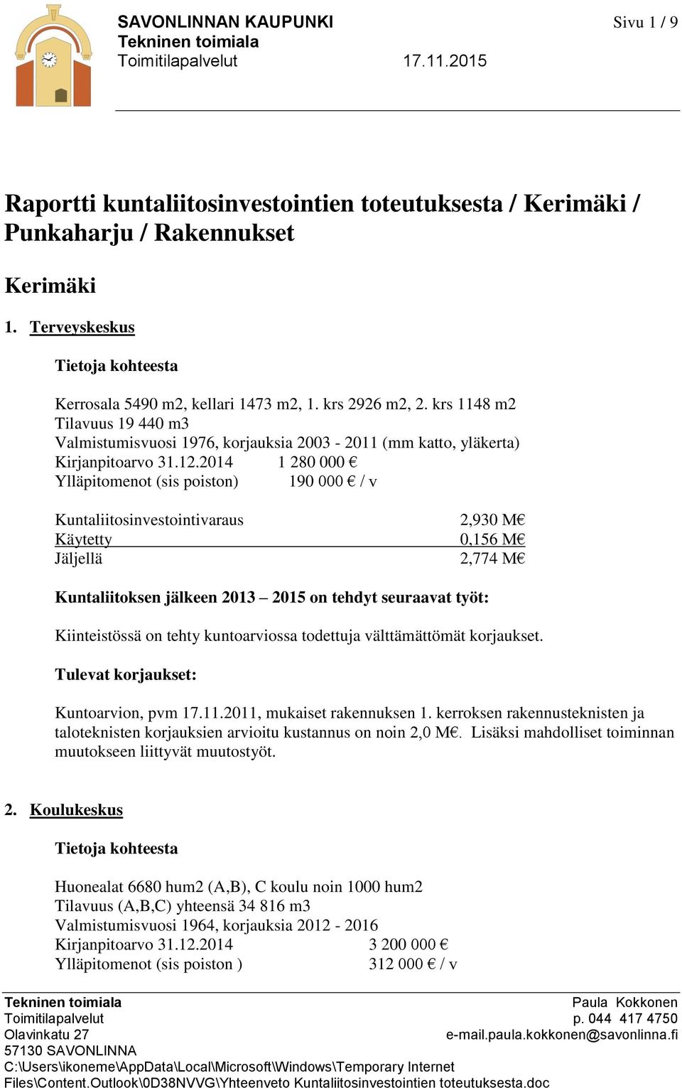 2014 1 280 000 190 000 / v Kuntaliitosinvestointivaraus 2,930 M Käytetty 0,156 M Jäljellä 2,774 M Kiinteistössä on tehty kuntoarviossa todettuja välttämättömät korjaukset.