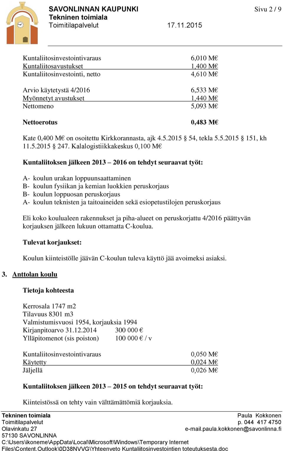 Kalalogistiikkakeskus 0,100 M Kuntaliitoksen jälkeen 2013 2016 on tehdyt seuraavat työt: A- koulun urakan loppuunsaattaminen B- koulun fysiikan ja kemian luokkien peruskorjaus B- koulun loppuosan