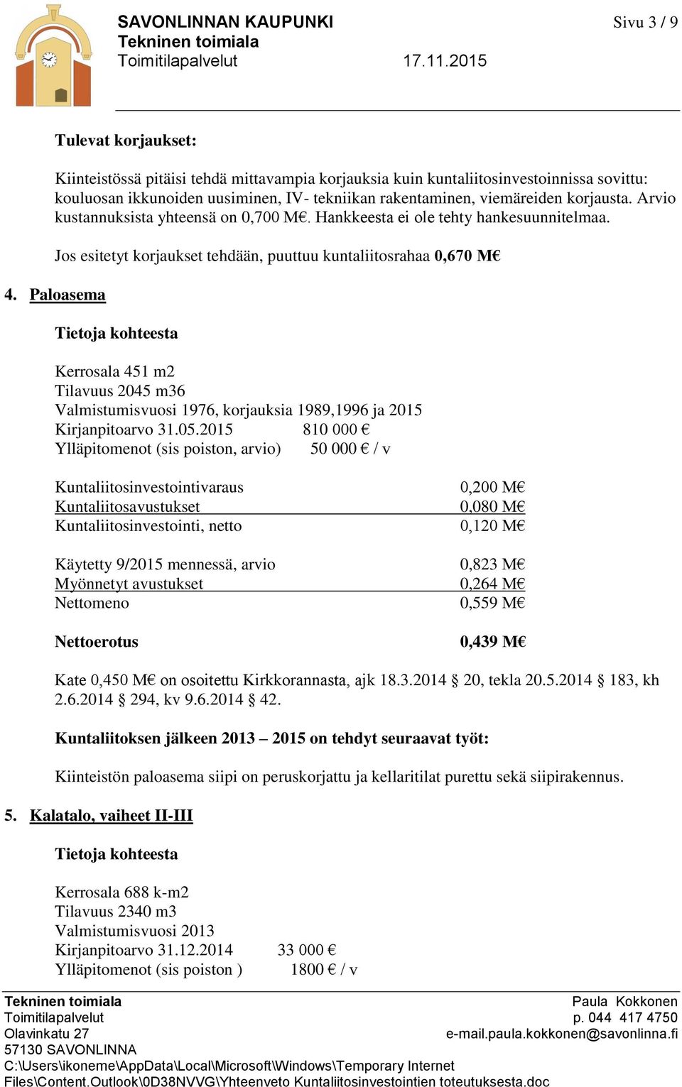 Paloasema Kerrosala 451 m2 Tilavuus 2045 m36 Valmistumisvuosi 1976, korjauksia 1989,1996 ja 2015 Kirjanpitoarvo 31.05.