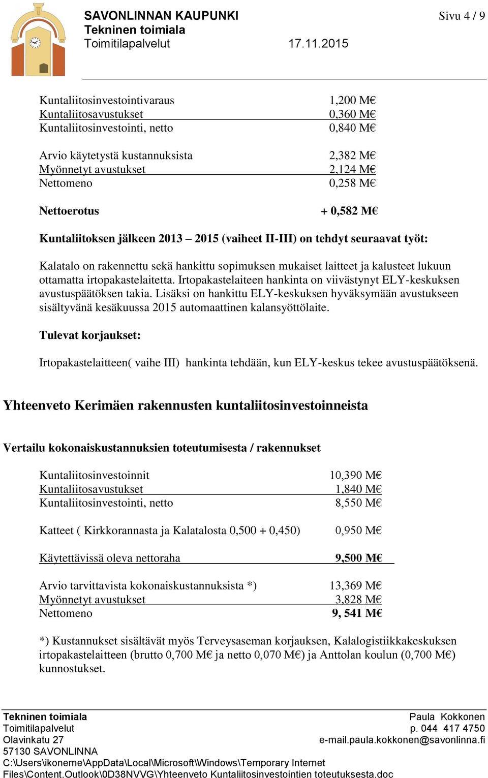 kalusteet lukuun ottamatta irtopakastelaitetta. Irtopakastelaiteen hankinta on viivästynyt ELY-keskuksen avustuspäätöksen takia.