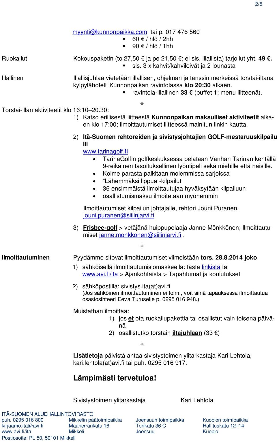 3 x kahvit/kahvileivät ja 2 lounasta Illallinen Illallisjuhlaa vietetään illallisen, ohjelman ja tanssin merkeissä torstai-iltana kylpylähotelli Kunnonpaikan ravintolassa klo 20:30 alkaen.