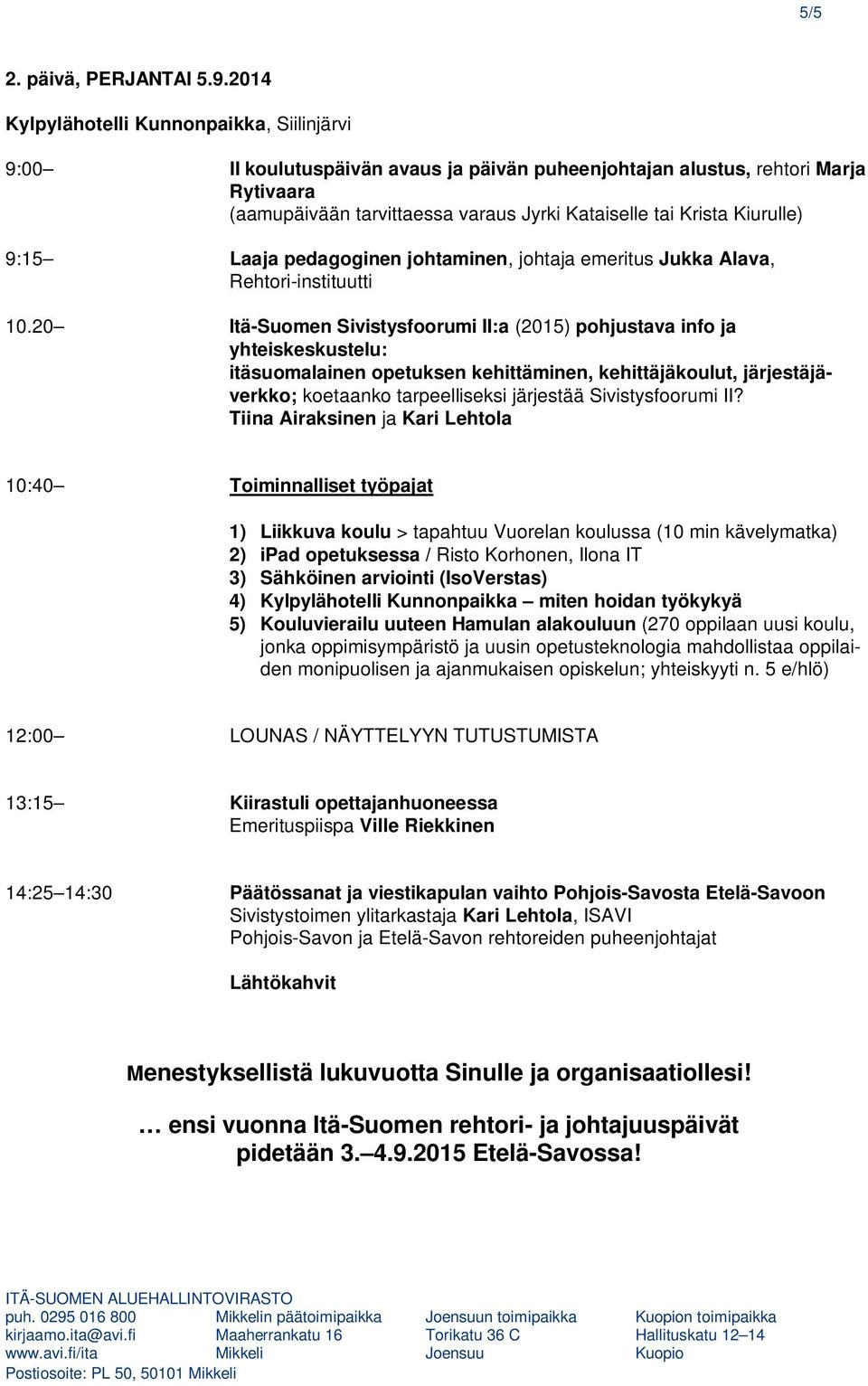 Kiurulle) 9:15 Laaja pedagoginen johtaminen, johtaja emeritus Jukka Alava, Rehtori-instituutti 10.