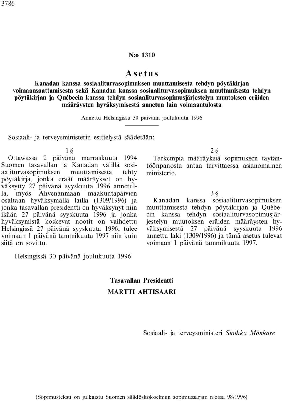 terveysministerin esittelystä säädetään: 1 Ottawassa 2 päivänä marraskuuta 1994 Suomen tasavallan ja Kanadan välillä sosiaaliturvasopimuksen muuttamisesta tehty pöytäkirja, jonka eräät määräykset on