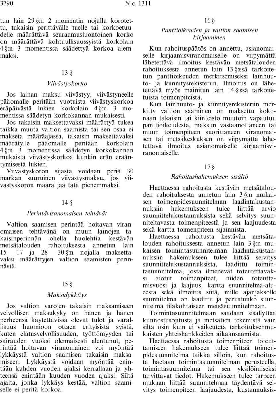 13 Viivästyskorko Jos lainan maksu viivästyy, viivästyneelle pääomalle peritään vuotuista viivästyskorkoa eräpäivästä lukien korkolain 4 :n 3 momentissa säädetyn korkokannan mukaisesti.