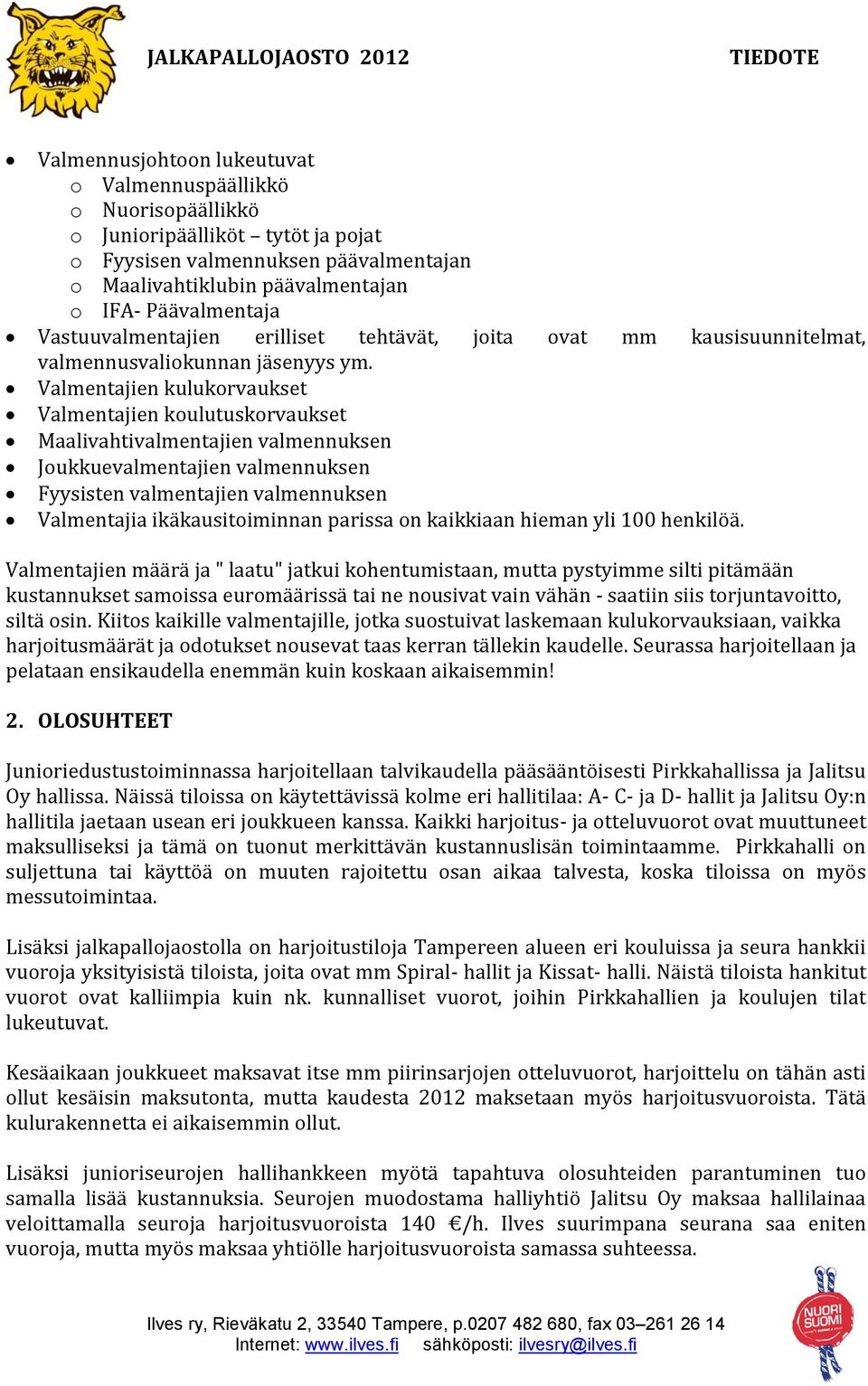Valmentajien kulukorvaukset Valmentajien koulutuskorvaukset Maalivahtivalmentajien valmennuksen Joukkuevalmentajien valmennuksen Fyysisten valmentajien valmennuksen Valmentajia ikäkausitoiminnan