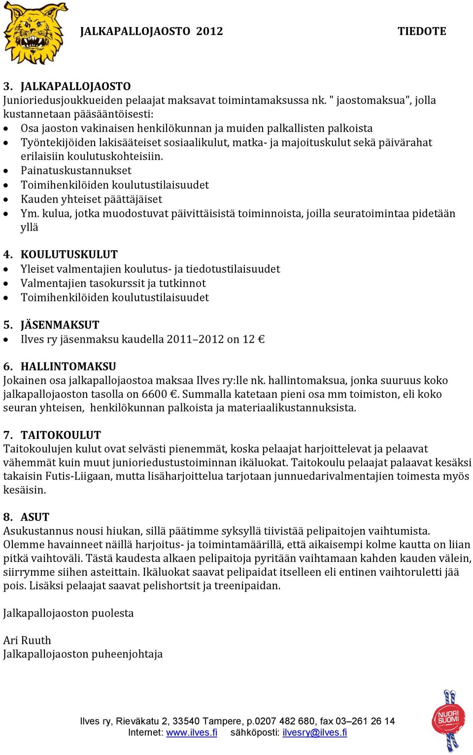 päivärahat erilaisiin koulutuskohteisiin. Painatuskustannukset Toimihenkilöiden koulutustilaisuudet Kauden yhteiset päättäjäiset Ym.