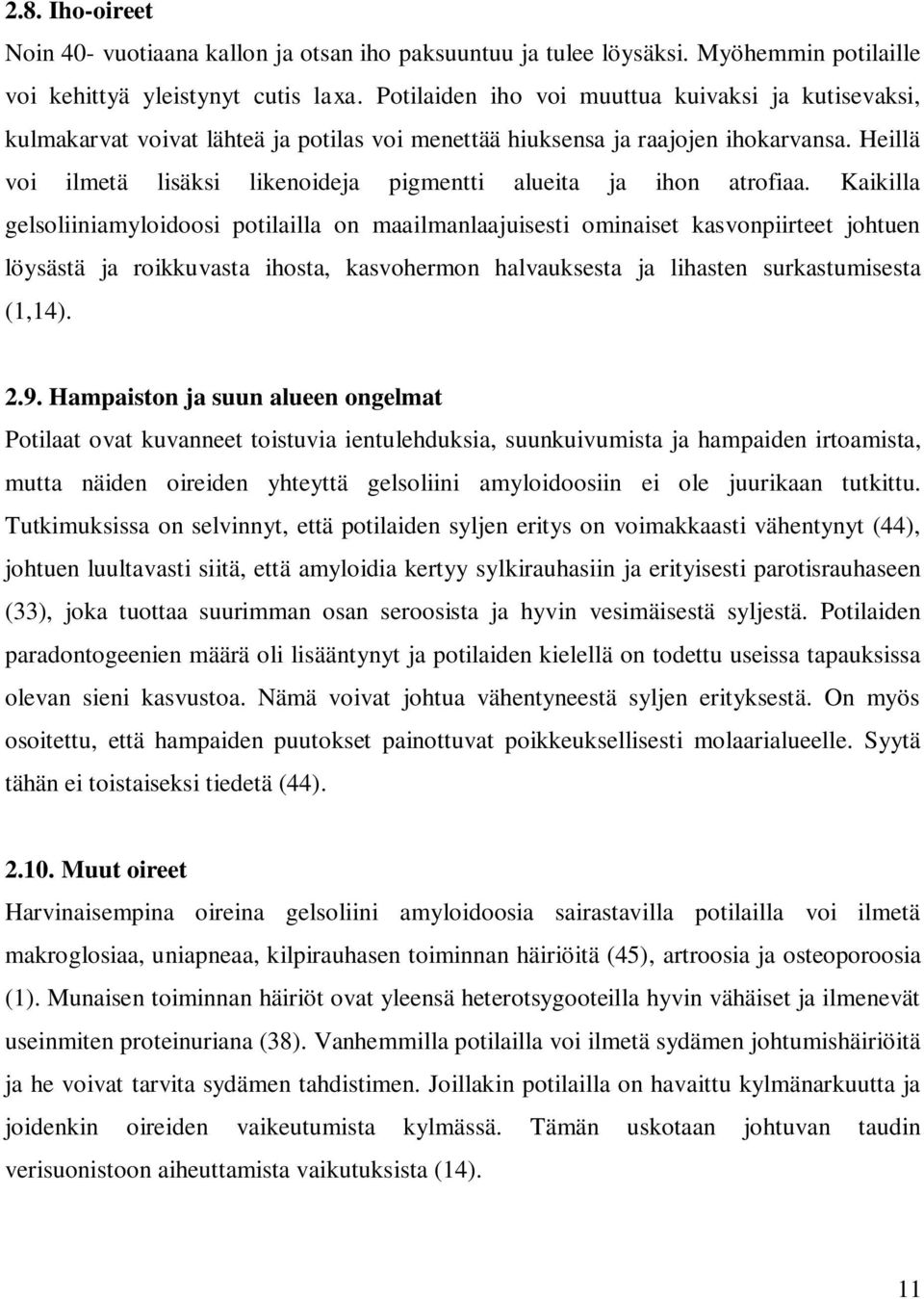 Heillä voi ilmetä lisäksi likenoideja pigmentti alueita ja ihon atrofiaa.