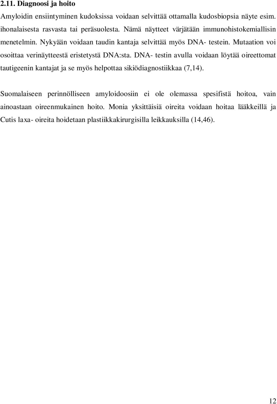 Mutaation voi osoittaa verinäytteestä eristetystä DNA:sta. DNA- testin avulla voidaan löytää oireettomat tautigeenin kantajat ja se myös helpottaa sikiödiagnostiikkaa (7,14).