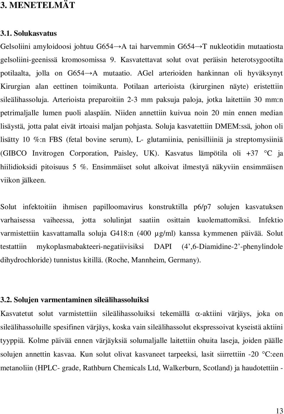 Potilaan arterioista (kirurginen näyte) eristettiin sileälihassoluja. Arterioista preparoitiin 2-3 mm paksuja paloja, jotka laitettiin 30 mm:n petrimaljalle lumen puoli alaspäin.