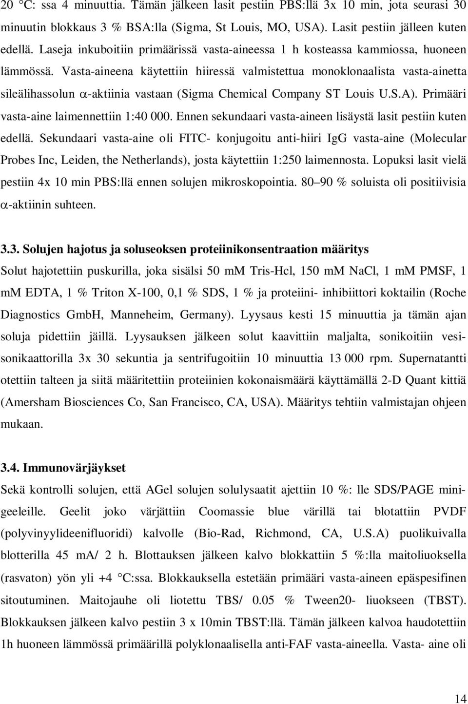 Vasta-aineena käytettiin hiiressä valmistettua monoklonaalista vasta-ainetta sileälihassolun -aktiinia vastaan (Sigma Chemical Company ST Louis U.S.A). Primääri vasta-aine laimennettiin 1:40 000.