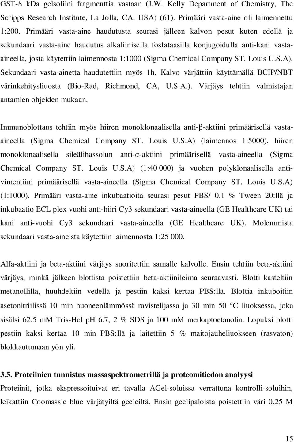 laimennosta 1:1000 (Sigma Chemical Company ST. Louis U.S.A). Sekundaari vasta-ainetta haudutettiin myös 1h. Kalvo värjättiin käyttämällä BCIP/NBT värinkehitysliuosta (Bio-Rad, Richmond, CA, U.S.A.). Värjäys tehtiin valmistajan antamien ohjeiden mukaan.