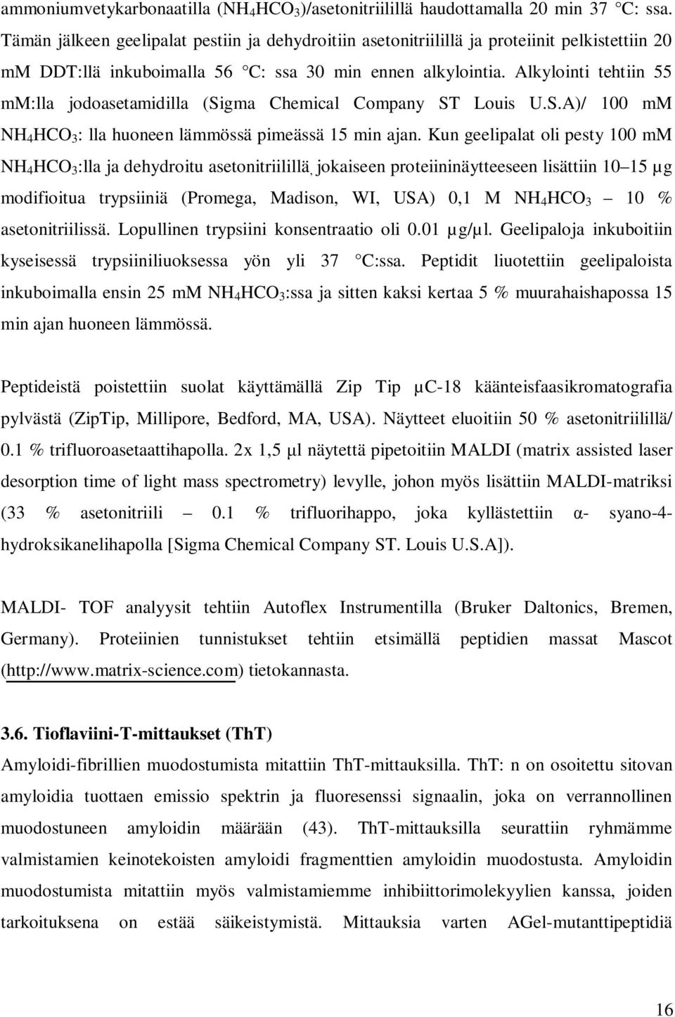 Alkylointi tehtiin 55 mm:lla jodoasetamidilla (Sigma Chemical Company ST Louis U.S.A)/ 100 mm NH 4 HCO 3 : lla huoneen lämmössä pimeässä 15 min ajan.