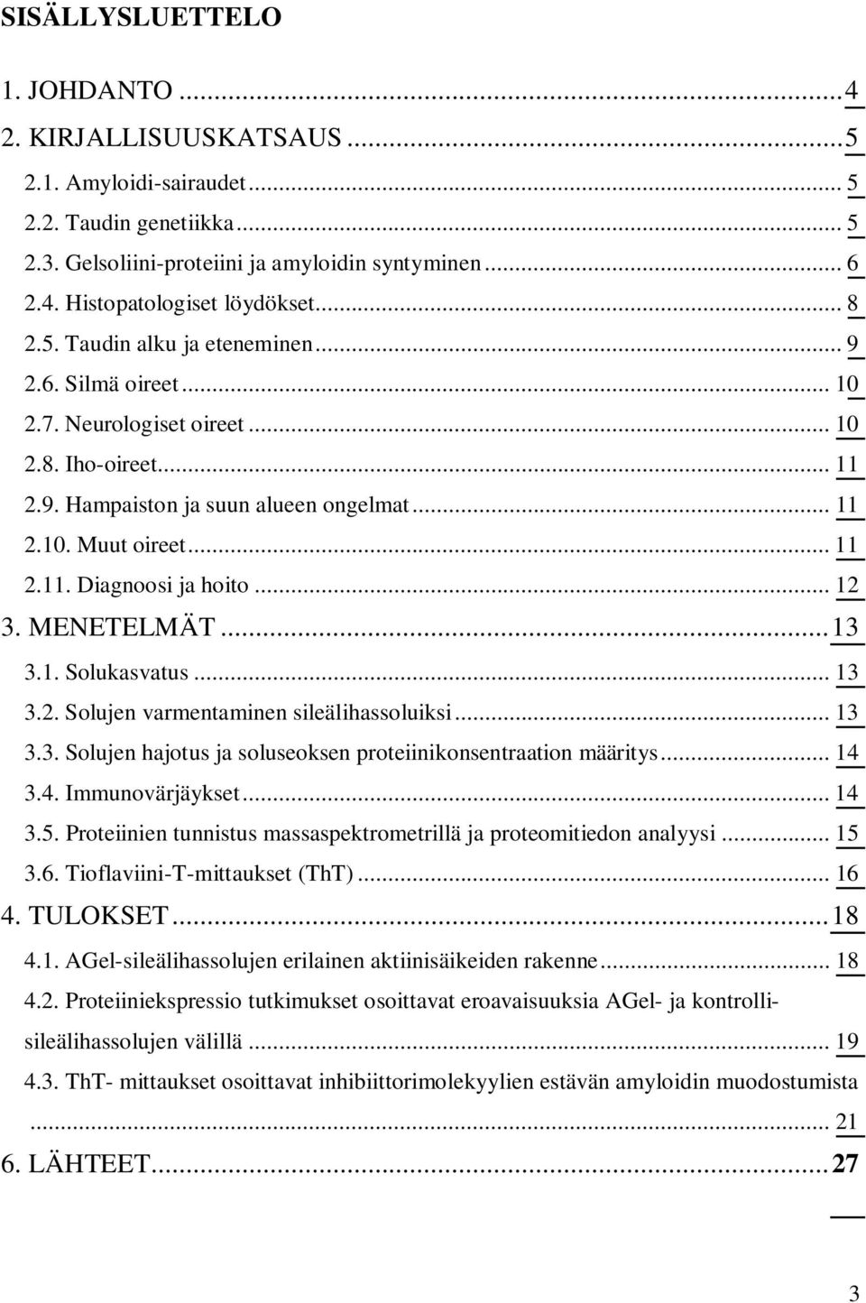 .. 12 3. MENETELMÄT... 13 3.1. Solukasvatus... 13 3.2. Solujen varmentaminen sileälihassoluiksi... 13 3.3. Solujen hajotus ja soluseoksen proteiinikonsentraation määritys... 14 3.4. Immunovärjäykset.