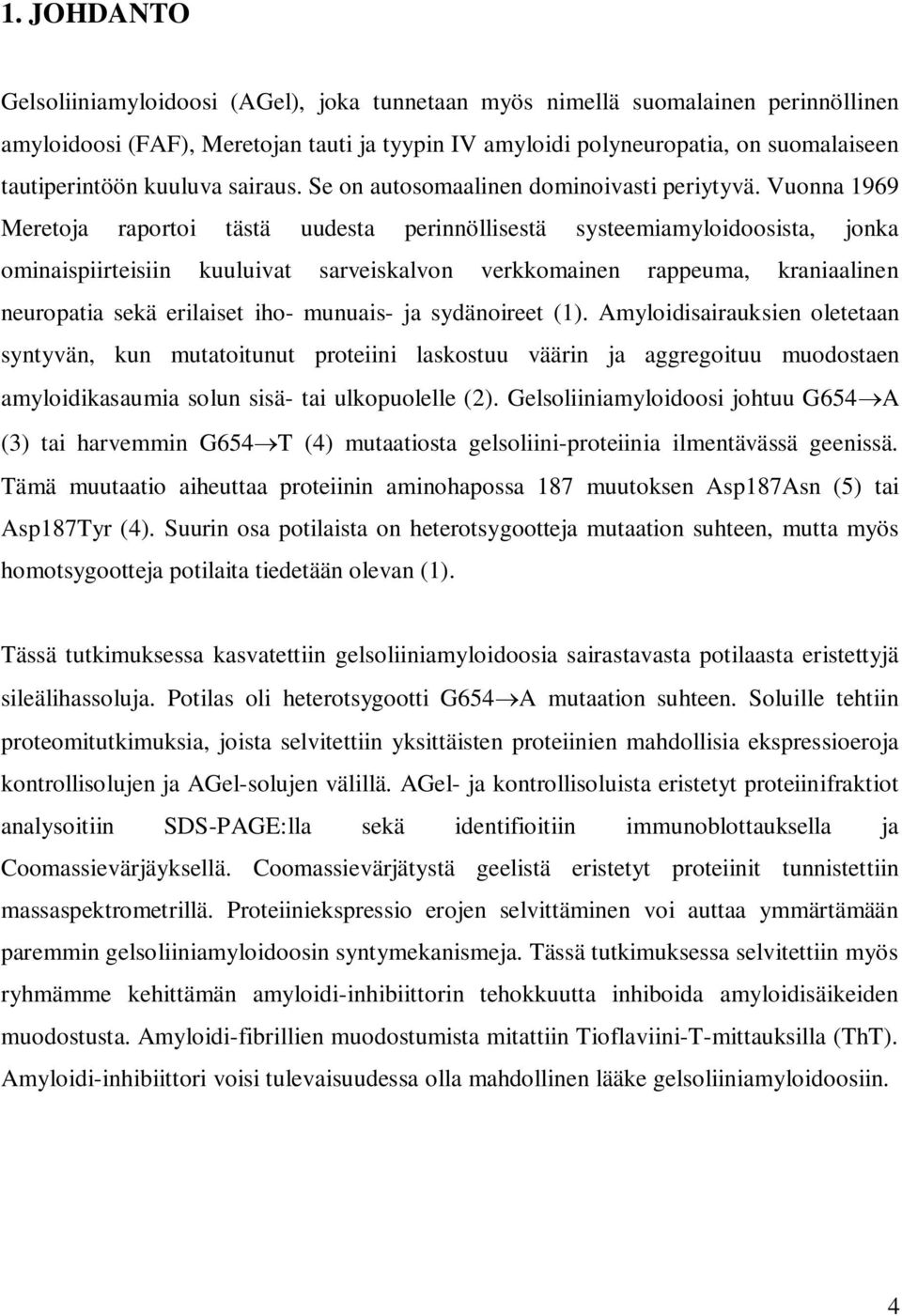 Vuonna 1969 Meretoja raportoi tästä uudesta perinnöllisestä systeemiamyloidoosista, jonka ominaispiirteisiin kuuluivat sarveiskalvon verkkomainen rappeuma, kraniaalinen neuropatia sekä erilaiset iho-