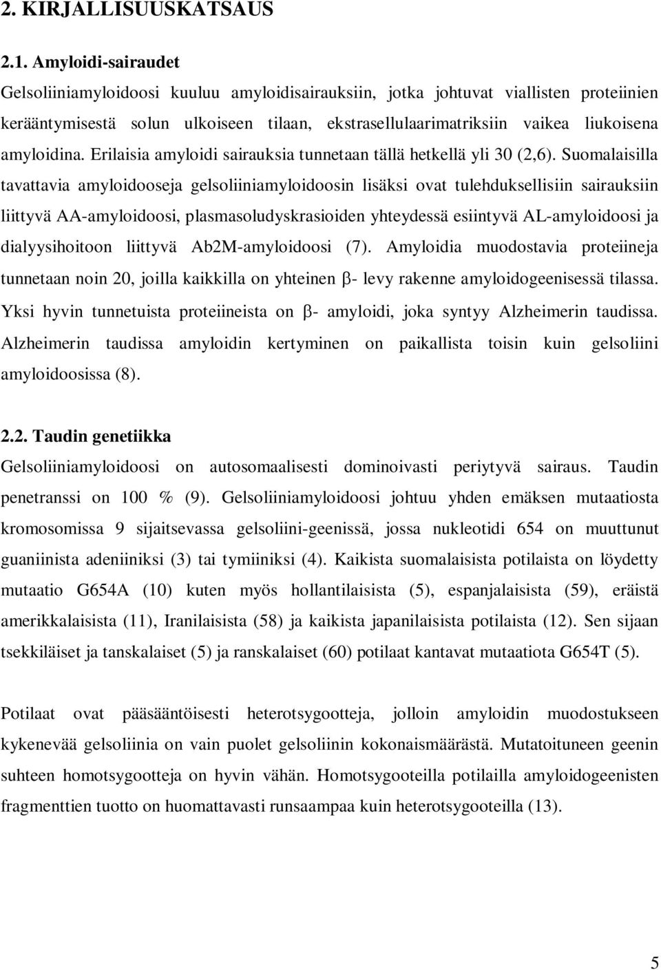 amyloidina. Erilaisia amyloidi sairauksia tunnetaan tällä hetkellä yli 30 (2,6).