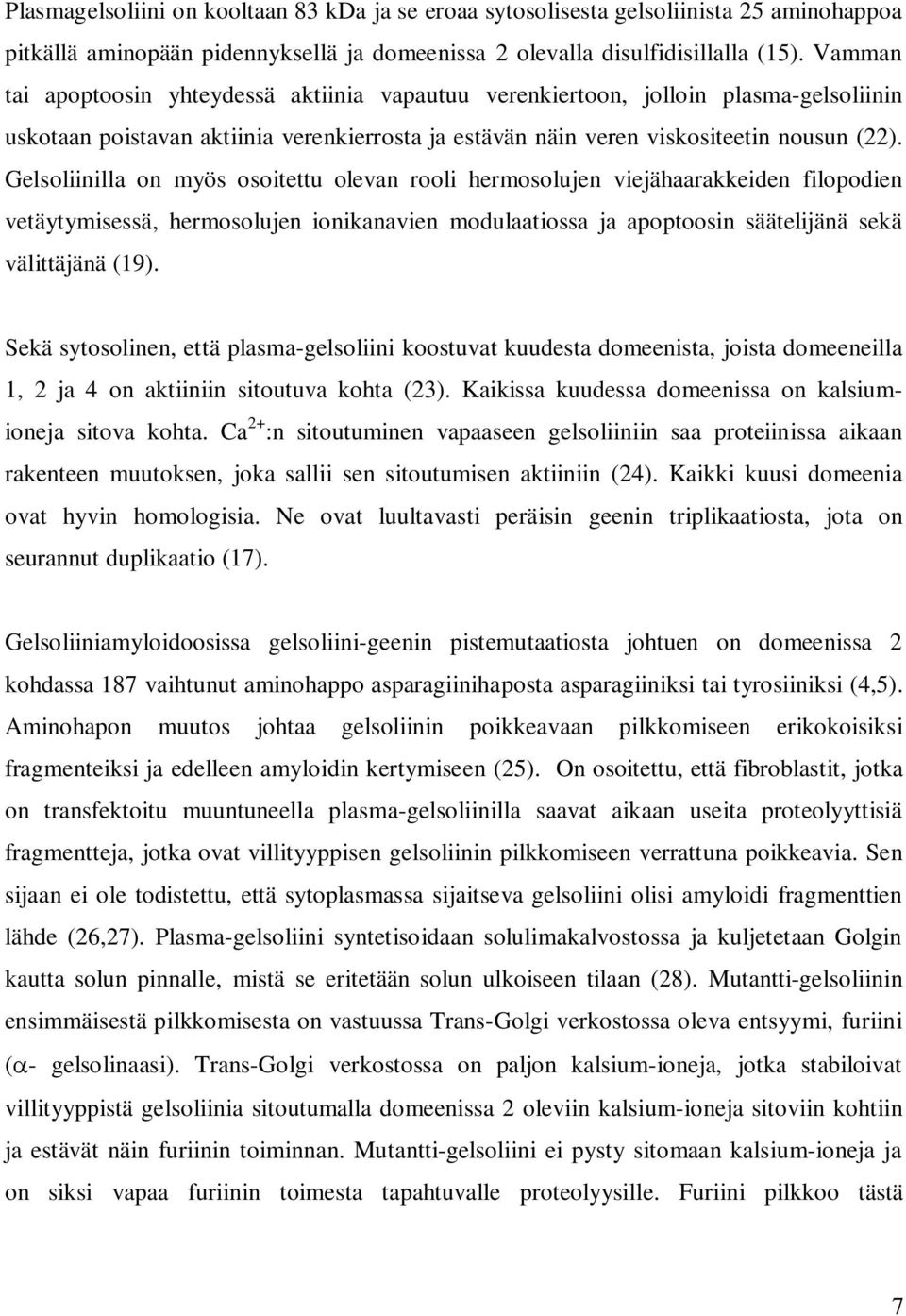 Gelsoliinilla on myös osoitettu olevan rooli hermosolujen viejähaarakkeiden filopodien vetäytymisessä, hermosolujen ionikanavien modulaatiossa ja apoptoosin säätelijänä sekä välittäjänä (19).