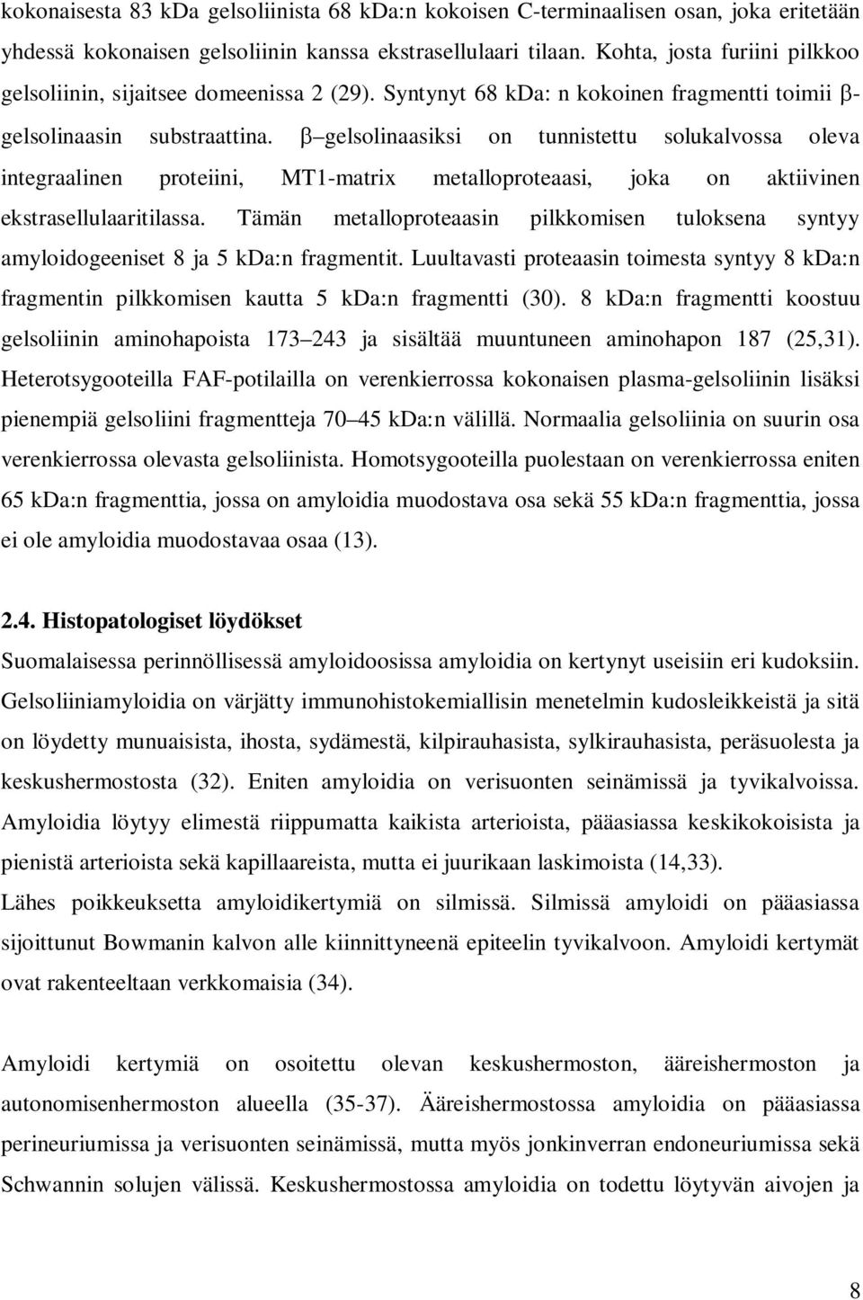 gelsolinaasiksi on tunnistettu solukalvossa oleva integraalinen proteiini, MT1-matrix metalloproteaasi, joka on aktiivinen ekstrasellulaaritilassa.