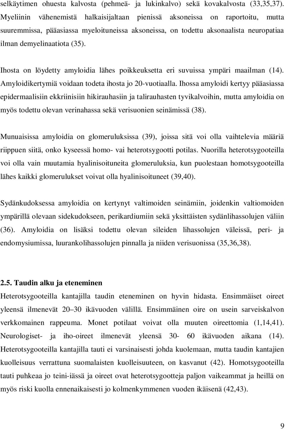 Ihosta on löydetty amyloidia lähes poikkeuksetta eri suvuissa ympäri maailman (14). Amyloidikertymiä voidaan todeta ihosta jo 20-vuotiaalla.