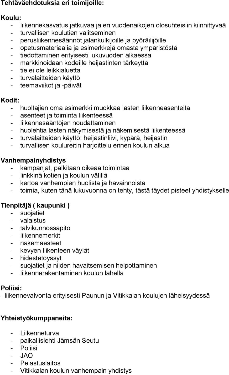 turvalaitteiden käyttö - teemaviikot ja -päivät Kodit: - huoltajien oma esimerkki muokkaa lasten liikenneasenteita - asenteet ja toiminta liikenteessä - liikennesääntöjen noudattaminen - huolehtia