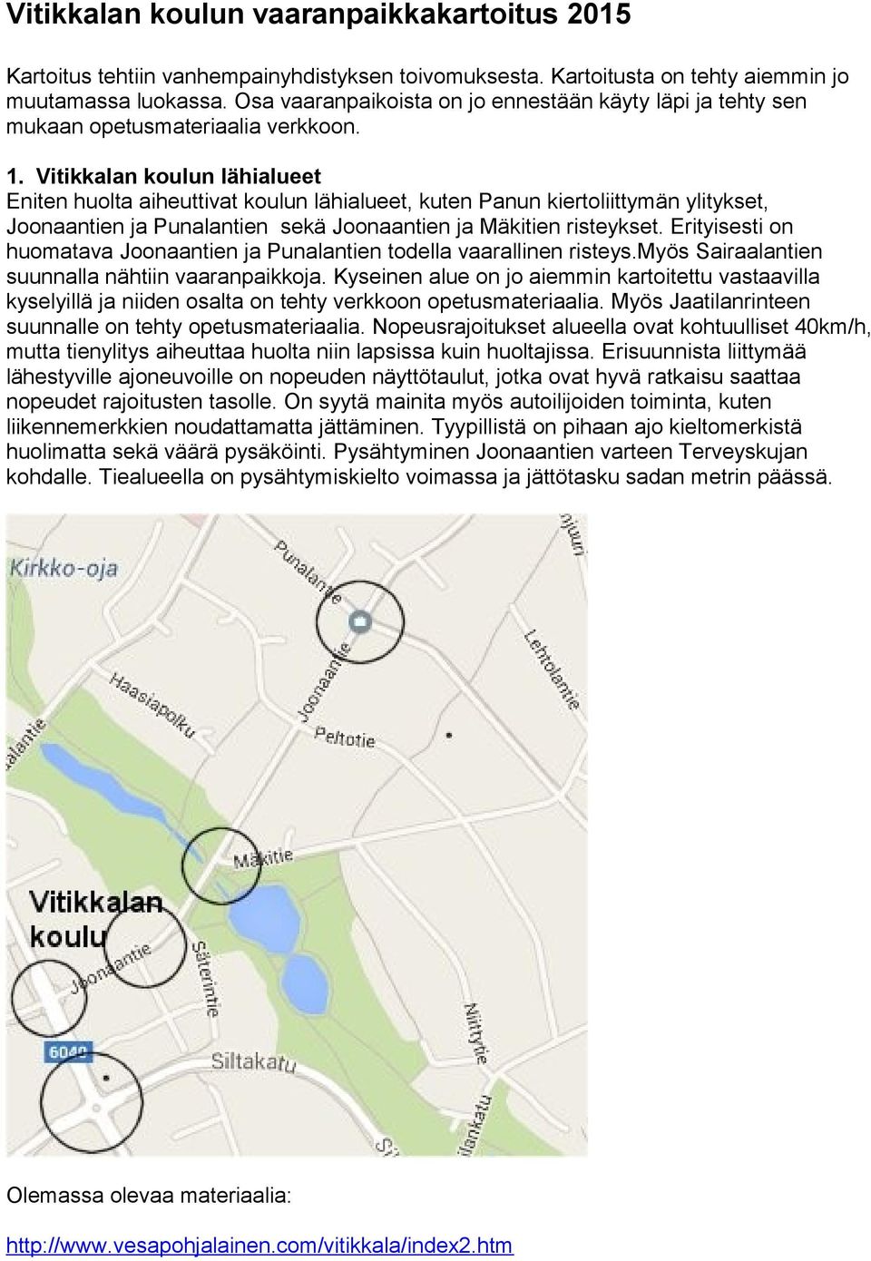 Vitikkalan koulun lähialueet Eniten huolta aiheuttivat koulun lähialueet, kuten Panun kiertoliittymän ylitykset, Joonaantien ja Punalantien sekä Joonaantien ja Mäkitien risteykset.