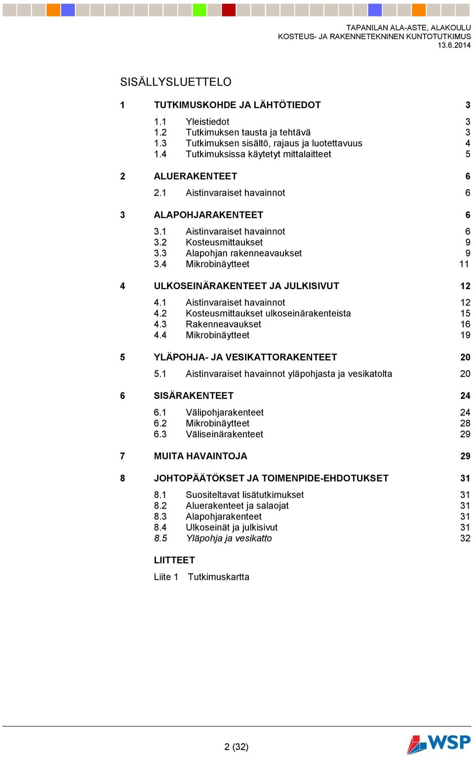 3 Alapohjan rakenneavaukset 9 3.4 Mikrobinäytteet 11 4 ULKOSEINÄRAKENTEET JA JULKISIVUT 12 4.1 Aistinvaraiset havainnot 12 4.2 Kosteusmittaukset ulkoseinärakenteista 15 4.3 Rakenneavaukset 16 4.