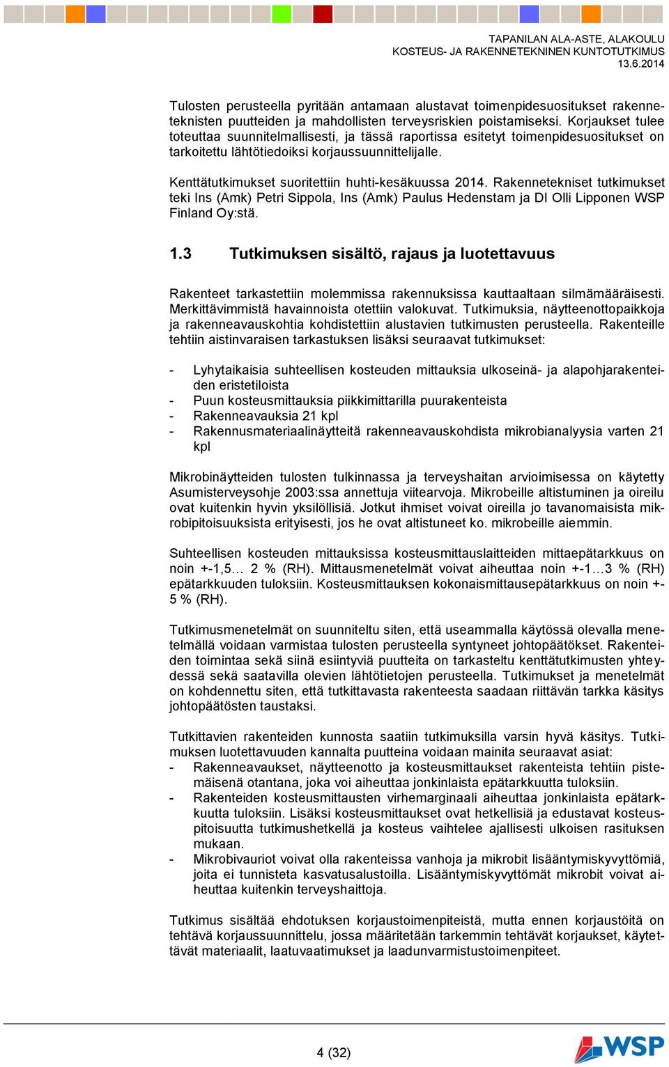 Kenttätutkimukset suoritettiin huhti-kesäkuussa 2014. Rakennetekniset tutkimukset teki Ins (Amk) Petri Sippola, Ins (Amk) Paulus Hedenstam ja DI Olli Lipponen WSP Finland Oy:stä. 1.