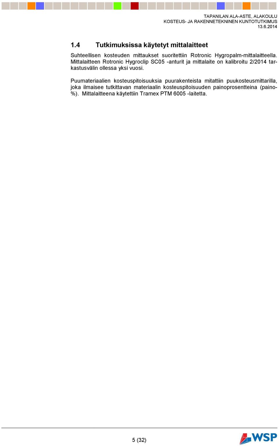 Mittalaitteen Rotronic Hygroclip SC05 -anturit ja mittalaite on kalibroitu 2/2014 tarkastusvälin ollessa yksi vuosi.