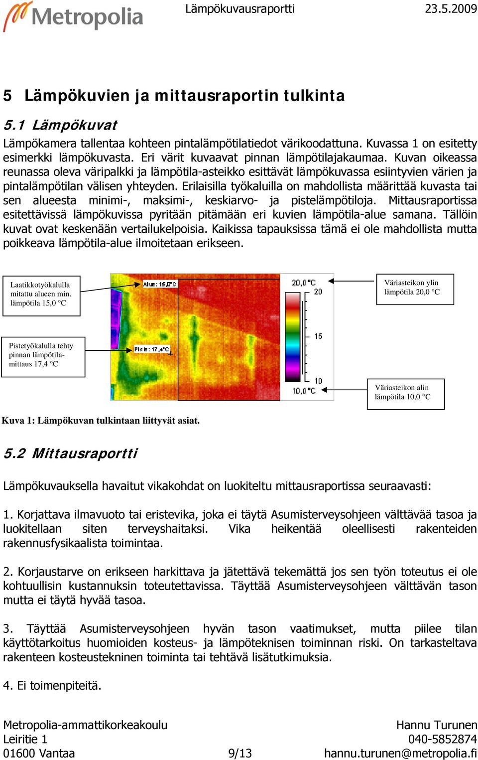 Erilaisilla työkaluilla on mahdollista määrittää kuvasta tai sen alueesta minimi-, maksimi-, keskiarvo- ja pistelämpötiloja.