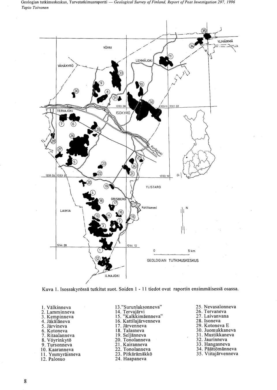 Järvineva 17.Järvenneva 29. Kotoneva E 6. Kotoneva 18. Talasneva 30. Juomukkaneva 7. Ritaalanneva 19. Seljänneva 3 1. Mustikkaneva 8. Vöyrinkytö 20. Tonolanneva 32. Jaurinneva 9.