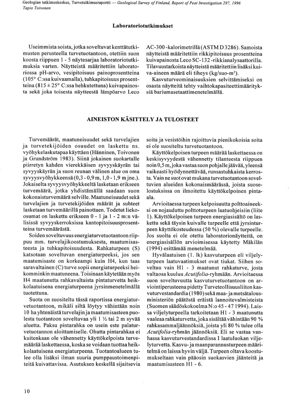 Näytteistä määritettiin laboratoriossa ph-arvo, vesipitoisuus painoprosentteina (105 C :ssakuivaamalla),tuhkapitoisuusprosentteina (815 ± 25 C :ssa hehkutettuna) kuivapainosta sekä joka toisesta