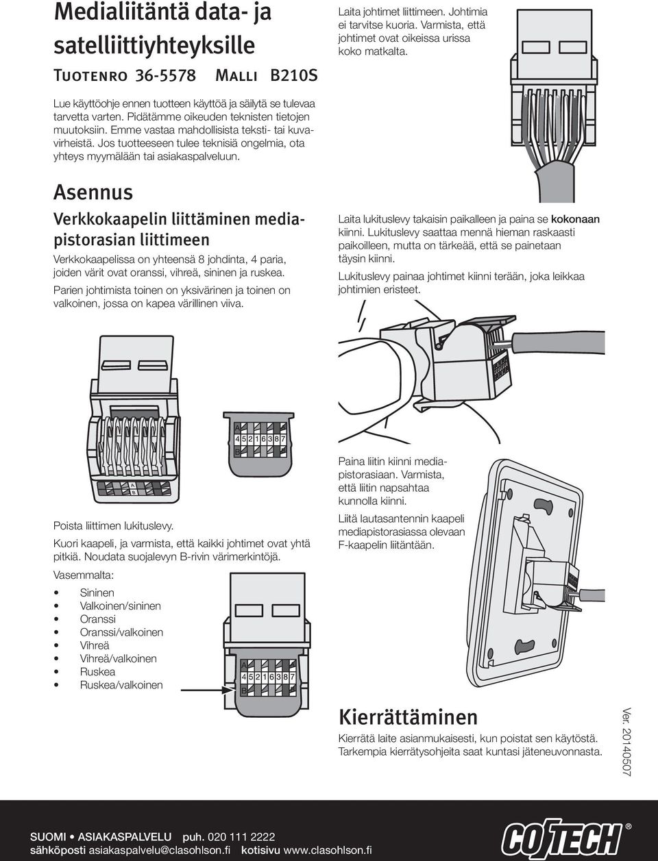 Jos tuotteeseen tulee teknisiä ongelmia, ota yhteys myymälään tai asiakaspalveluun.