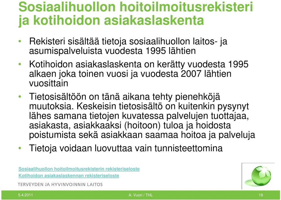 Keskeisin tietosisältö on kuitenkin pysynyt lähes samana tietojen kuvatessa palvelujen tuottajaa, asiakasta, asiakkaaksi (hoitoon) tuloa ja hoidosta poistumista sekä asiakkaan