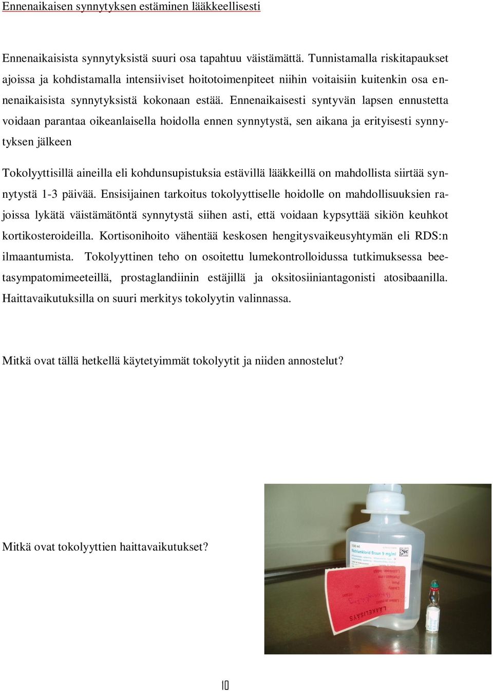 Ennenaikaisesti syntyvän lapsen ennustetta voidaan parantaa oikeanlaisella hoidolla ennen synnytystä, sen aikana ja erityisesti synnytyksen jälkeen Tokolyyttisillä aineilla eli kohdunsupistuksia