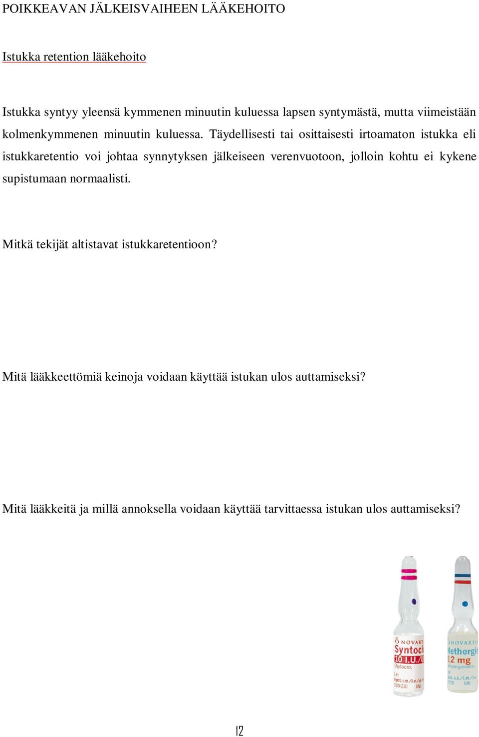 Täydellisesti tai osittaisesti irtoamaton istukka eli istukkaretentio voi johtaa synnytyksen jälkeiseen verenvuotoon, jolloin kohtu ei