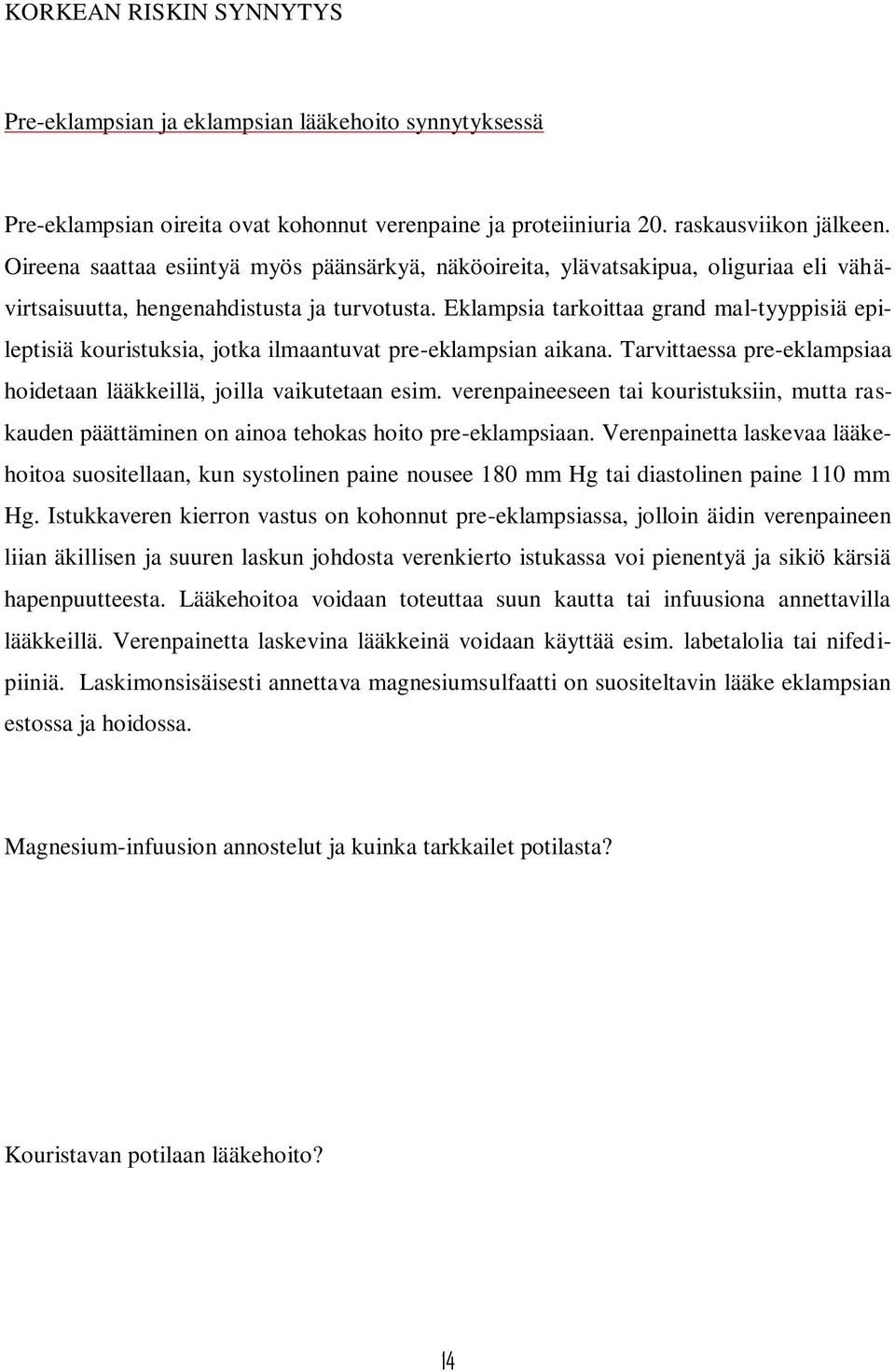 Eklampsia tarkoittaa grand mal-tyyppisiä epileptisiä kouristuksia, jotka ilmaantuvat pre-eklampsian aikana. Tarvittaessa pre-eklampsiaa hoidetaan lääkkeillä, joilla vaikutetaan esim.