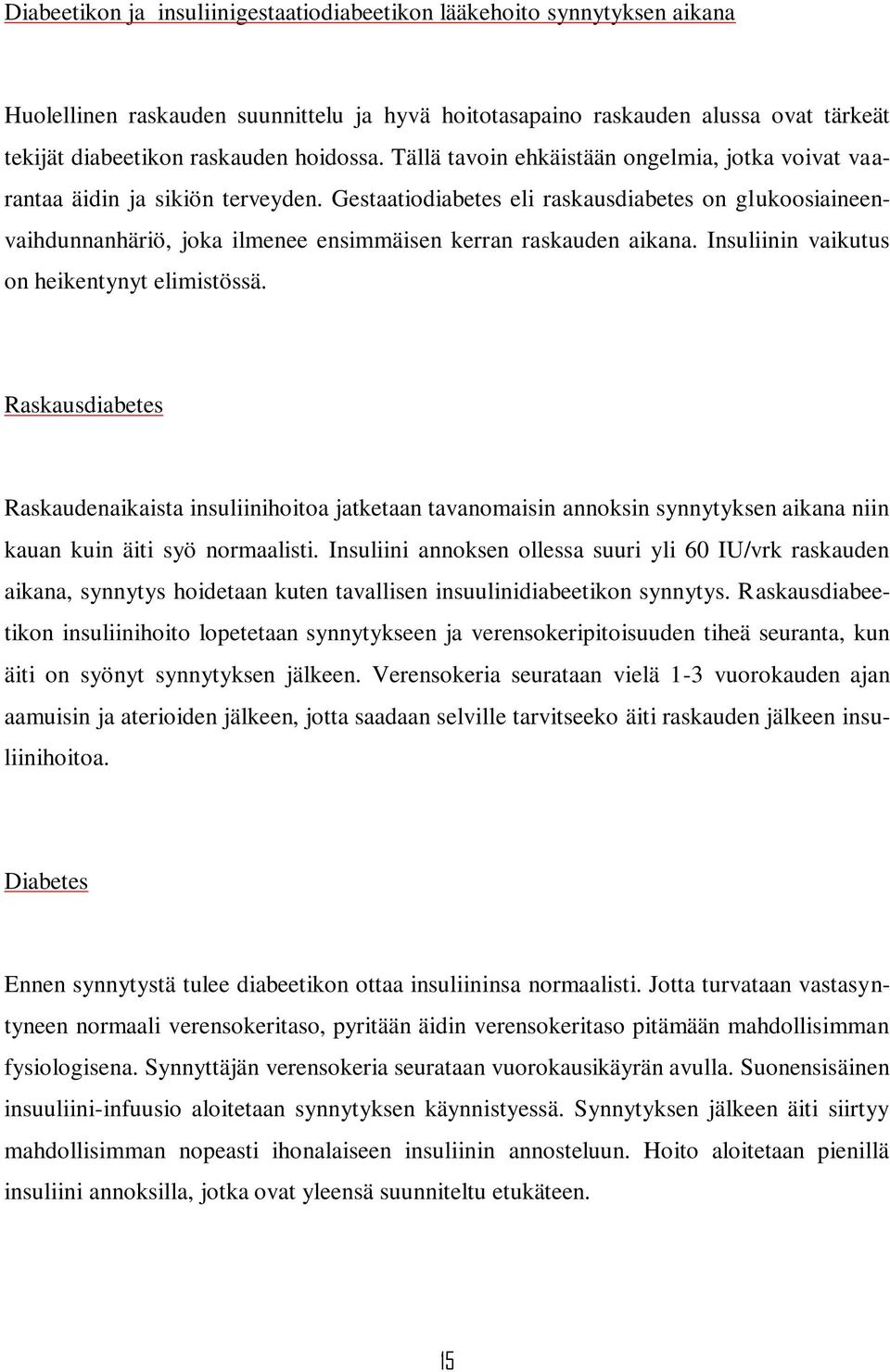 Gestaatiodiabetes eli raskausdiabetes on glukoosiaineenvaihdunnanhäriö, joka ilmenee ensimmäisen kerran raskauden aikana. Insuliinin vaikutus on heikentynyt elimistössä.