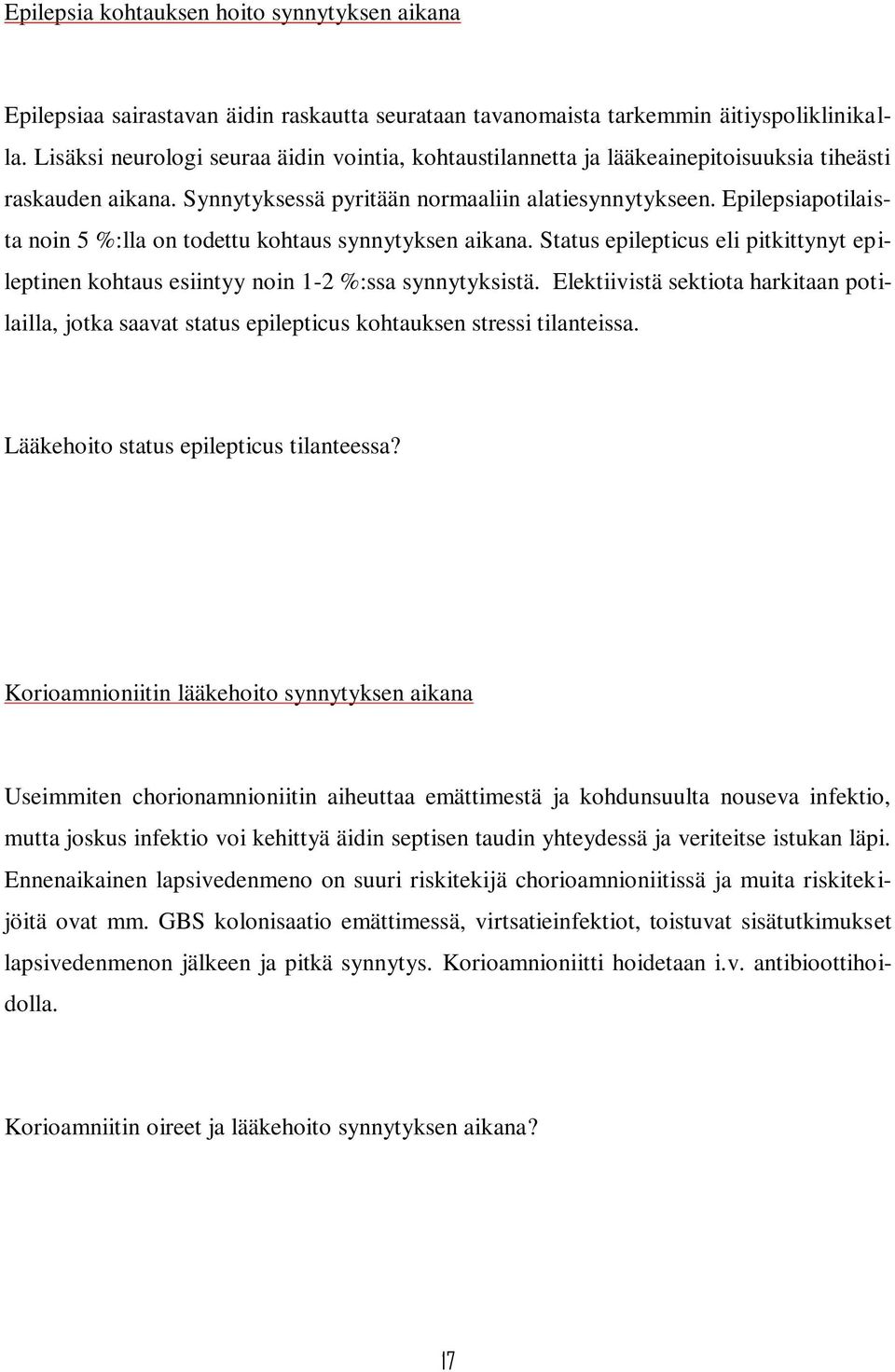 Epilepsiapotilaista noin 5 %:lla on todettu kohtaus synnytyksen aikana. Status epilepticus eli pitkittynyt epileptinen kohtaus esiintyy noin 1-2 %:ssa synnytyksistä.