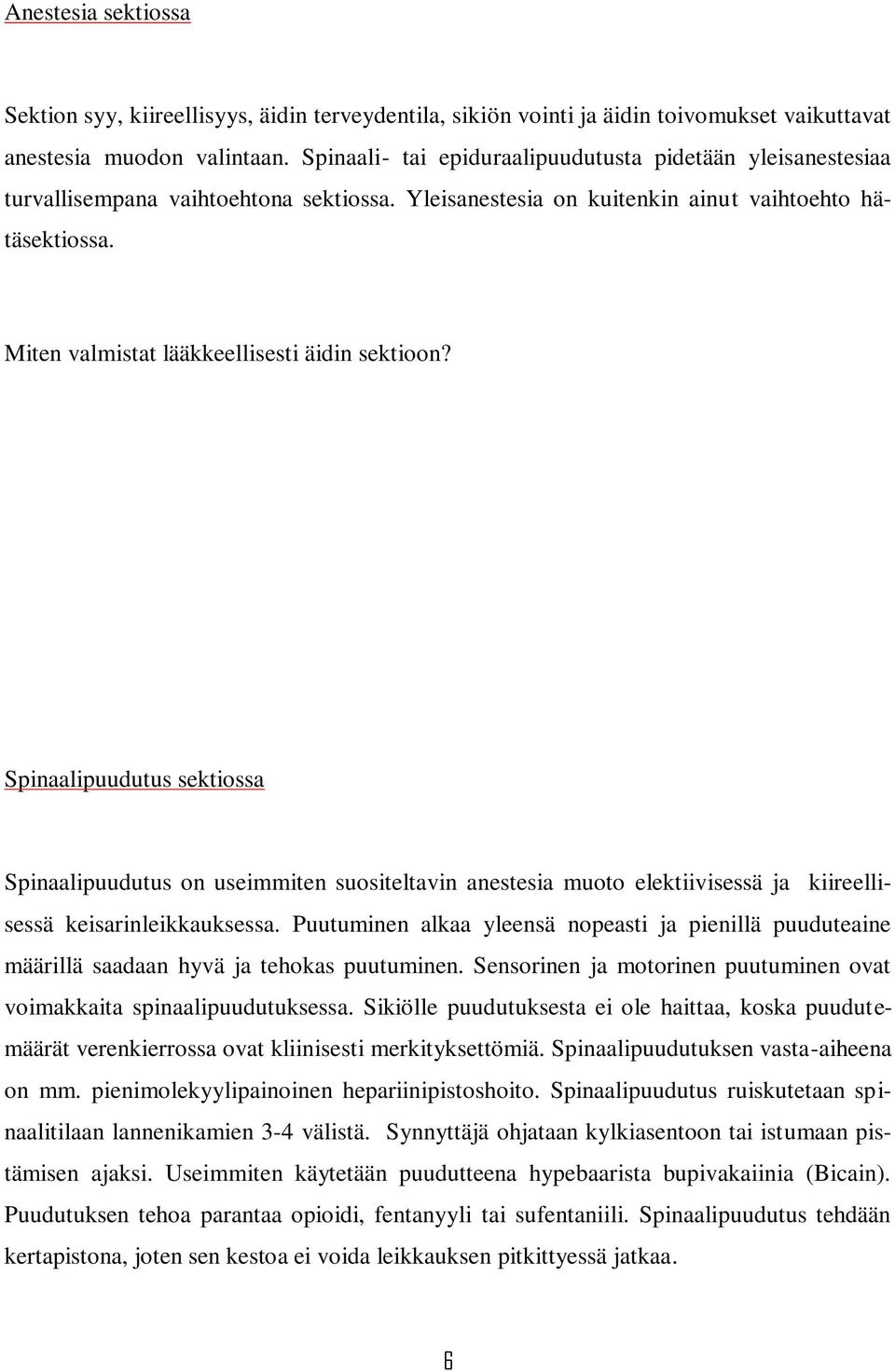 Miten valmistat lääkkeellisesti äidin sektioon? Spinaalipuudutus sektiossa Spinaalipuudutus on useimmiten suositeltavin anestesia muoto elektiivisessä ja kiireellisessä keisarinleikkauksessa.