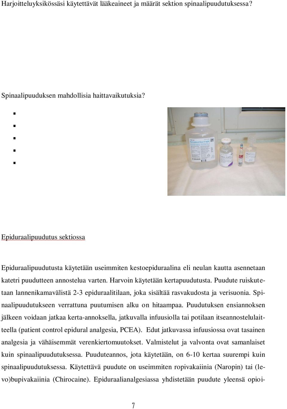 Puudute ruiskutetaan lannenikamavälistä 2-3 epiduraalitilaan, joka sisältää rasvakudosta ja verisuonia. Spinaalipuudutukseen verrattuna puutumisen alku on hitaampaa.