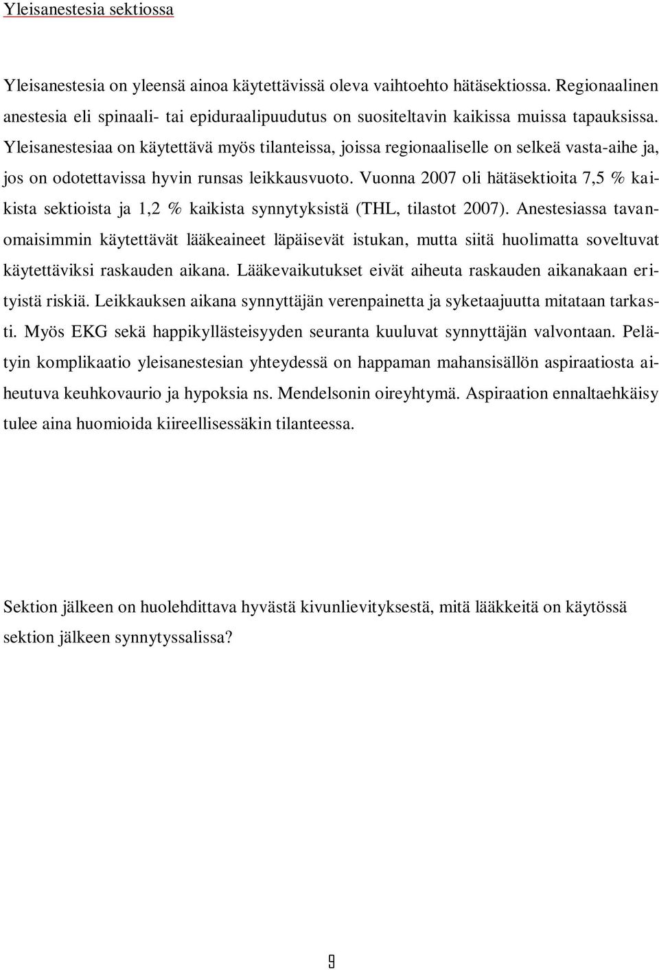 Yleisanestesiaa on käytettävä myös tilanteissa, joissa regionaaliselle on selkeä vasta-aihe ja, jos on odotettavissa hyvin runsas leikkausvuoto.