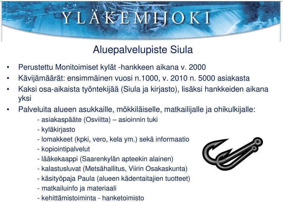 ohikulkijalle: - asiakaspääte (Osviitta) asioinnin tuki - kyläkirjasto - lomakkeet (kpki, vero, kela ym.