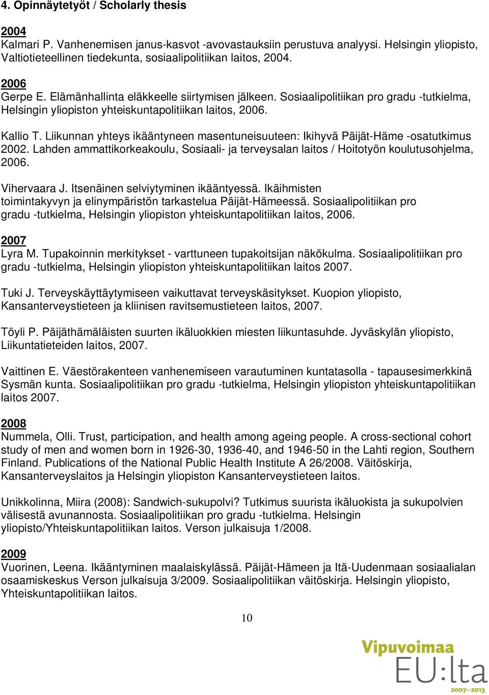 Liikunnan yhteys ikääntyneen masentuneisuuteen: Ikihyvä Päijät-Häme -osatutkimus 2002. Lahden ammattikorkeakoulu, Sosiaali- ja terveysalan laitos / Hoitotyön koulutusohjelma, 2006. Vihervaara J.