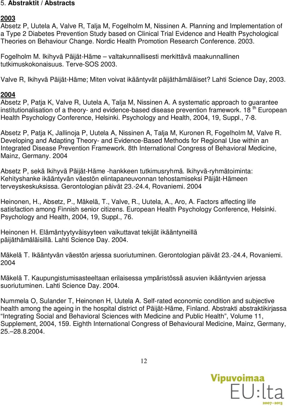 2003. Fogelholm M. Ikihyvä Päijät-Häme valtakunnallisesti merkittävä maakunnallinen tutkimuskokonaisuus. Terve-SOS 2003. Valve R, Ikihyvä Päijät-Häme; Miten voivat ikääntyvät päijäthämäläiset?