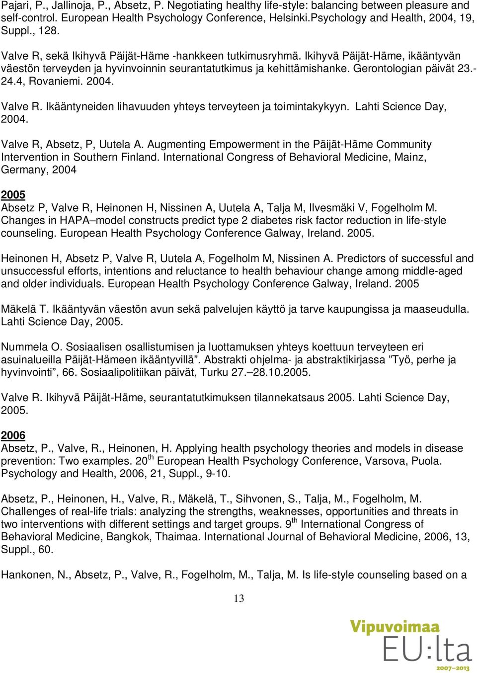 Ikihyvä Päijät-Häme, ikääntyvän väestön terveyden ja hyvinvoinnin seurantatutkimus ja kehittämishanke. Gerontologian päivät 23.- 24.4, Rovaniemi. 2004. Valve R.