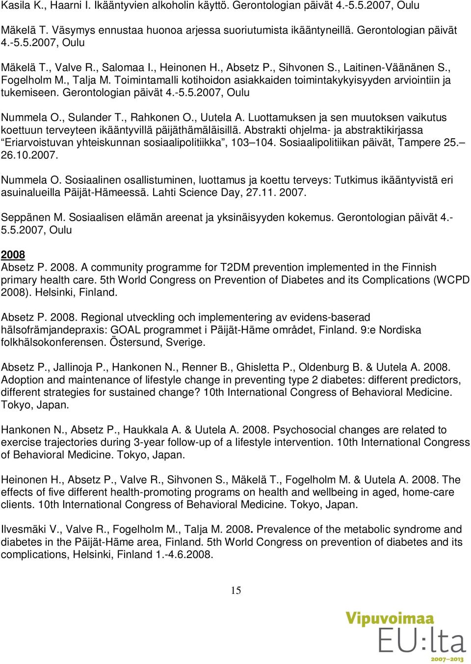 Gerontologian päivät 4.-5.5.2007, Oulu Nummela O., Sulander T., Rahkonen O., Uutela A. Luottamuksen ja sen muutoksen vaikutus koettuun terveyteen ikääntyvillä päijäthämäläisillä.