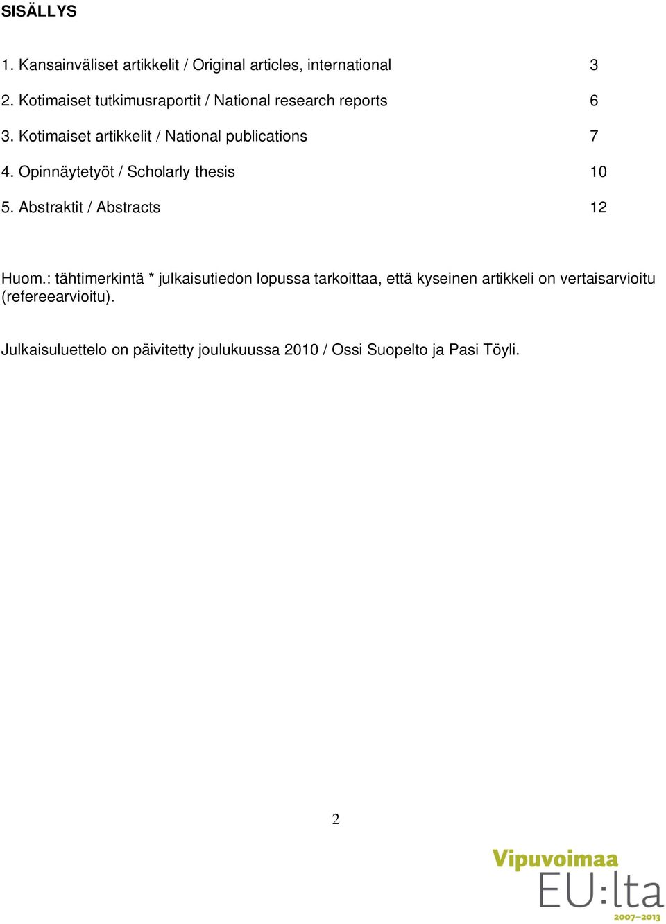 Opinnäytetyöt / Scholarly thesis 10 5. Abstraktit / Abstracts 12 Huom.