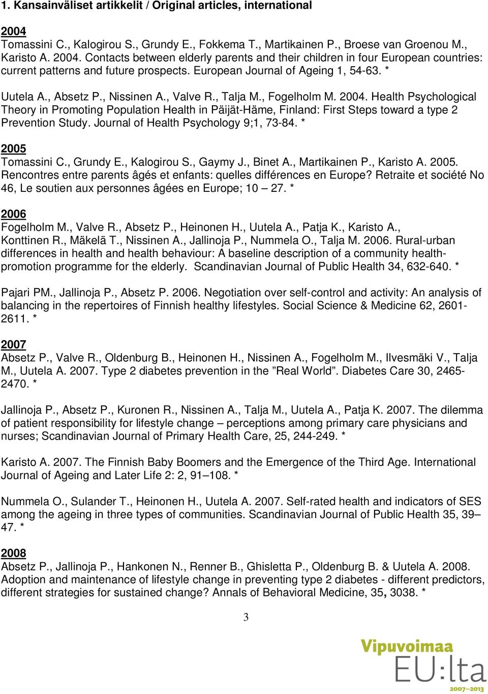 Health Psychological Theory in Promoting Population Health in Päijät-Häme, Finland: First Steps toward a type 2 Prevention Study. Journal of Health Psychology 9;1, 73-84. * 2005 Tomassini C.