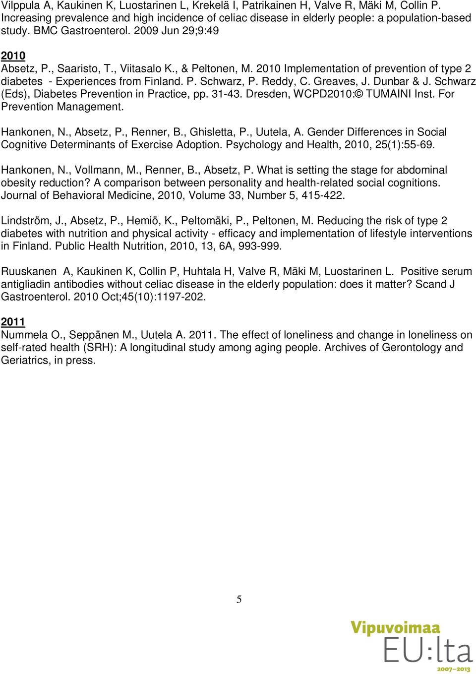 Reddy, C. Greaves, J. Dunbar & J. Schwarz (Eds), Diabetes Prevention in Practice, pp. 31-43. Dresden, WCPD2010: TUMAINI Inst. For Prevention Management. Hankonen, N., Absetz, P., Renner, B.