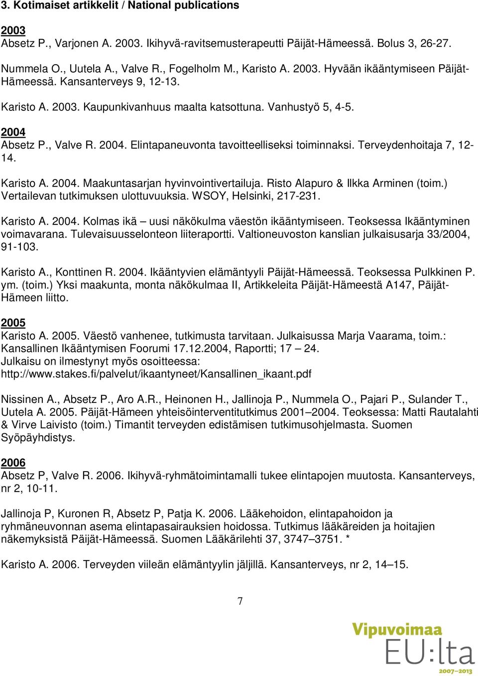 Absetz P., Valve R. 2004. Elintapaneuvonta tavoitteelliseksi toiminnaksi. Terveydenhoitaja 7, 12-14. Karisto A. 2004. Maakuntasarjan hyvinvointivertailuja. Risto Alapuro & Ilkka Arminen (toim.